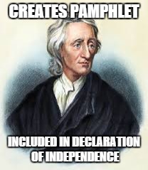 John Locke | CREATES PAMPHLET INCLUDED IN DECLARATION OF INDEPENDENCE | image tagged in declaration | made w/ Imgflip meme maker