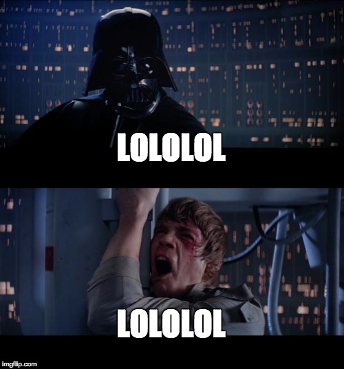 Star Wars No | LOLOLOL LOLOLOL | image tagged in memes,star wars no | made w/ Imgflip meme maker