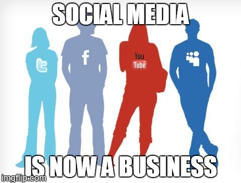 Social Media | SOCIAL MEDIA IS NOW A BUSINESS | image tagged in social media | made w/ Imgflip meme maker