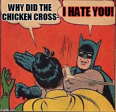 Poor Robin, it never ends... | WHY DID THE CHICKEN CROSS- I HATE YOU! | image tagged in memes,batman slapping robin,why did the chicken cross the road,chicken,jokes | made w/ Imgflip meme maker
