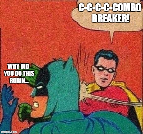 Robin after playing Killer Instinct | C-C-C-C-COMBO BREAKER! WHY DID YOU DO THIS ROBIN... | image tagged in memes,robin slaps batman,batman slapping robin,c-c-c-c-combo breaker,robin strikes back,killer instinct | made w/ Imgflip meme maker