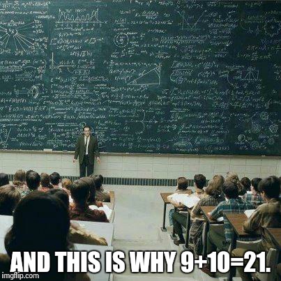School | AND THIS IS WHY 9+10=21. | image tagged in school | made w/ Imgflip meme maker