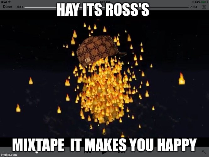 HAY ITS ROSS'S MIXTAPE  IT MAKES YOU HAPPY | image tagged in mixtape,scumbag | made w/ Imgflip meme maker