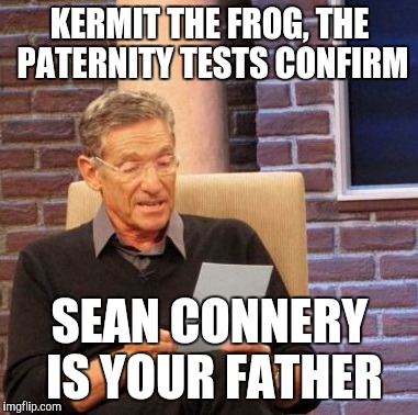 Maury Lie Detector Meme | KERMIT THE FROG, THE PATERNITY TESTS CONFIRM SEAN CONNERY IS YOUR FATHER | image tagged in memes,maury lie detector | made w/ Imgflip meme maker