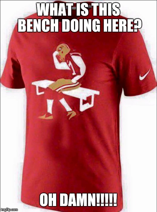 Poor Kap! | WHAT IS THIS BENCH DOING HERE? OH DAMN!!!!! | image tagged in 49ers,football,too bad | made w/ Imgflip meme maker