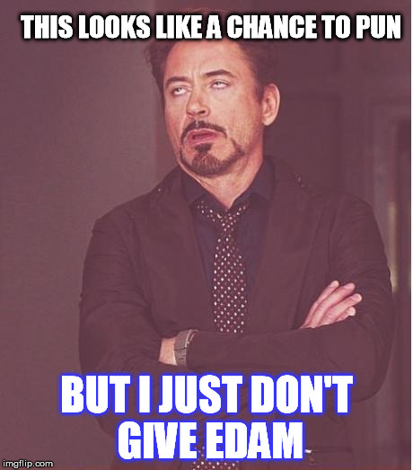 Face You Make Robert Downey Jr Meme | THIS LOOKS LIKE A CHANCE TO PUN BUT I JUST DON'T GIVE EDAM | image tagged in memes,face you make robert downey jr | made w/ Imgflip meme maker