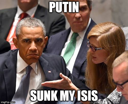 Mad Obama | PUTIN SUNK MY ISIS | image tagged in pissed off obama,isis | made w/ Imgflip meme maker