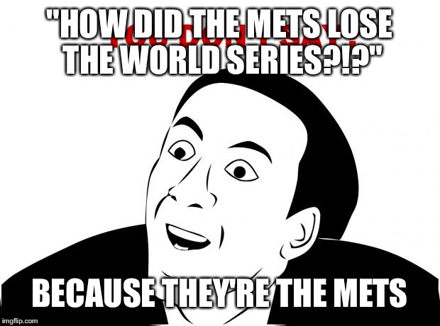 You Don't Say Meme | "HOW DID THE METS LOSE THE WORLD SERIES?!?" BECAUSE THEY'RE THE METS | image tagged in memes,you don't say | made w/ Imgflip meme maker