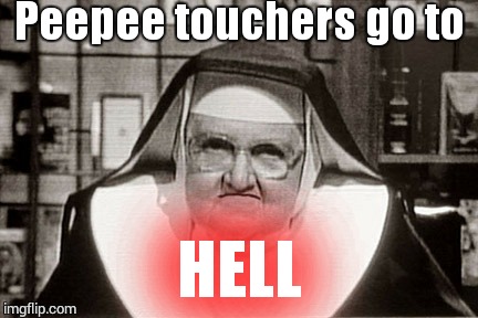 Frowning Nun Meme | Peepee touchers go to HELL | image tagged in memes,frowning nun | made w/ Imgflip meme maker