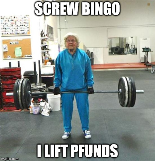 granny weightlifter | SCREW BINGO I LIFT PFUNDS | image tagged in granny weightlifter | made w/ Imgflip meme maker