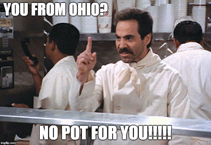 YOU FROM OHIO? NO POT FOR YOU!!!!! | image tagged in ohio | made w/ Imgflip meme maker