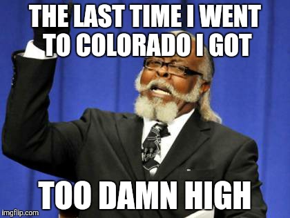 Too Damn High | THE LAST TIME I WENT TO COLORADO I GOT TOO DAMN HIGH | image tagged in memes,too damn high | made w/ Imgflip meme maker