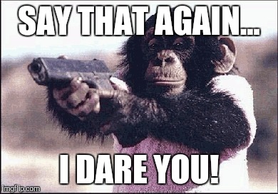 SAY THAT AGAIN... I DARE YOU! | made w/ Imgflip meme maker