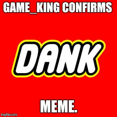 GAME_KING CONFIRMS MEME. | made w/ Imgflip meme maker