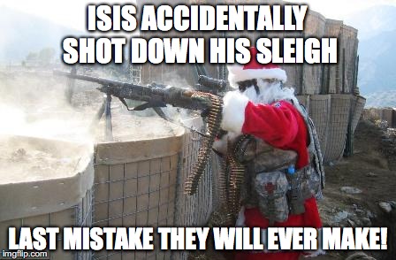 Hohoho | ISIS ACCIDENTALLY SHOT DOWN HIS SLEIGH LAST MISTAKE THEY WILL EVER MAKE! | image tagged in memes,hohoho | made w/ Imgflip meme maker