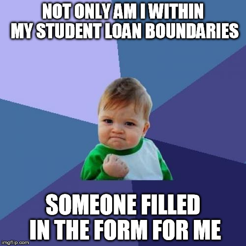 Simple Pleasures of the Anxiety Riddled | NOT ONLY AM I WITHIN MY STUDENT LOAN BOUNDARIES SOMEONE FILLED IN THE FORM FOR ME | image tagged in memes,success kid,student,student loans,convenient,awesome | made w/ Imgflip meme maker