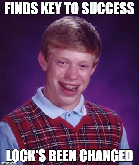 Bad Luck Brian Meme | FINDS KEY TO SUCCESS LOCK'S BEEN CHANGED | image tagged in memes,bad luck brian | made w/ Imgflip meme maker