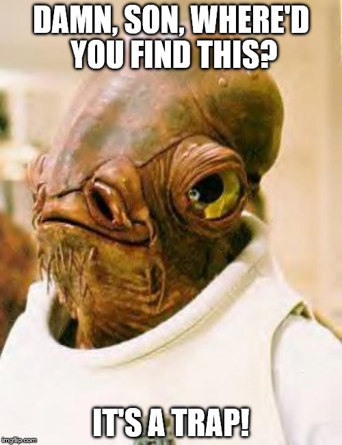It's a Trap! | DAMN, SON, WHERE'D YOU FIND THIS? IT'S A TRAP! | image tagged in it's a trap | made w/ Imgflip meme maker