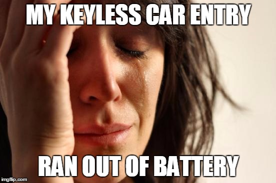 First World Problems | MY KEYLESS CAR ENTRY RAN OUT OF BATTERY | image tagged in memes,first world problems | made w/ Imgflip meme maker