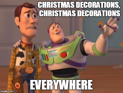 Image result for christmas decorations everywhere meme