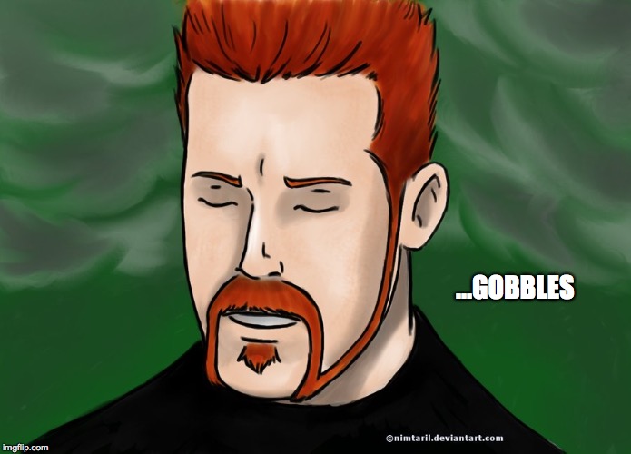 ...GOBBLES | image tagged in sad sheamus | made w/ Imgflip meme maker