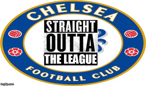 straight outta the league | THE LEAGUE | image tagged in chelsea | made w/ Imgflip meme maker
