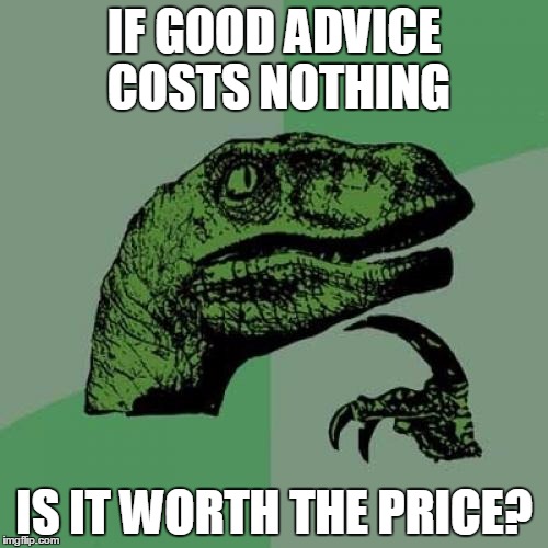 Old gag, likely a repost, but I still like it. | IF GOOD ADVICE COSTS NOTHING IS IT WORTH THE PRICE? | image tagged in memes,philosoraptor,advice | made w/ Imgflip meme maker