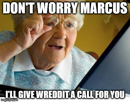 old lady at computer | DON'T WORRY MARCUS I'LL GIVE WREDDIT A CALL FOR YOU | image tagged in old lady at computer | made w/ Imgflip meme maker