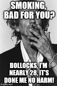 Keith Richards | SMOKING, BAD FOR YOU? BOLLOCKS, I'M NEARLY 28, IT'S DONE ME NO HARM! | image tagged in keith richards | made w/ Imgflip meme maker