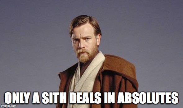 ONLY A SITH DEALS IN ABSOLUTES | made w/ Imgflip meme maker