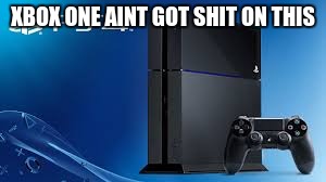 XBOX ONE AINT GOT SHIT ON THIS | made w/ Imgflip meme maker
