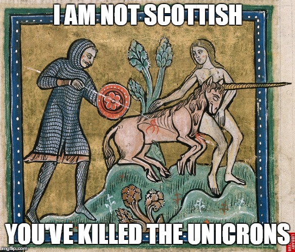 who killed the unicorns | I AM NOT SCOTTISH YOU'VE KILLED THE UNICRONS | image tagged in scottish | made w/ Imgflip meme maker