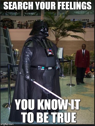 fat vader | SEARCH YOUR FEELINGS YOU KNOW IT TO BE TRUE | image tagged in fat vader | made w/ Imgflip meme maker