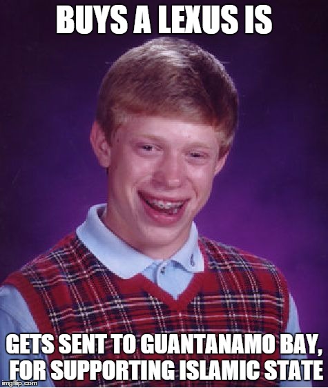 Bad Luck Brian Meme | BUYS A LEXUS IS GETS SENT TO GUANTANAMO BAY, FOR SUPPORTING ISLAMIC STATE | image tagged in memes,bad luck brian | made w/ Imgflip meme maker