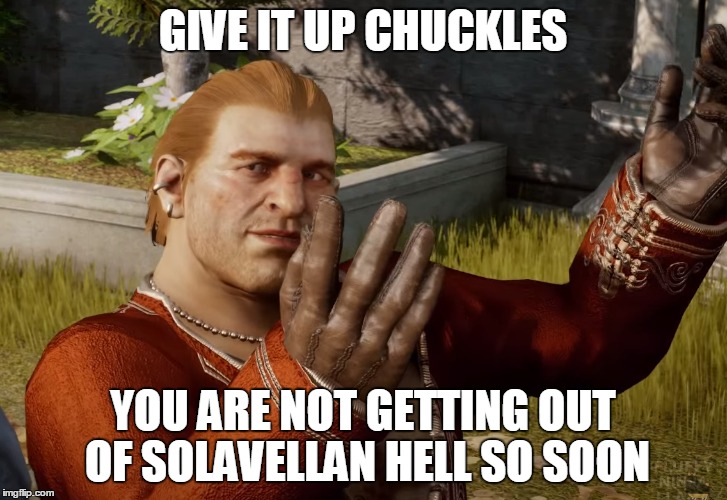 GIVE IT UP CHUCKLES YOU ARE NOT GETTING OUT OF SOLAVELLAN HELL SO SOON | image tagged in dragon age inquisition,solavellan,hell,romance,varric | made w/ Imgflip meme maker