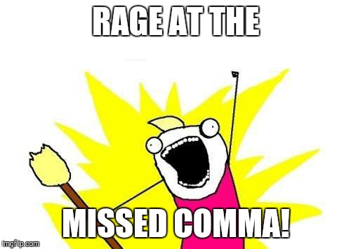 X All The Y Meme | RAGE AT THE MISSED COMMA! | image tagged in memes,x all the y | made w/ Imgflip meme maker