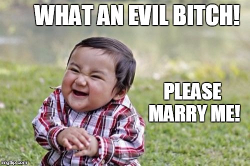 Evil Toddler Meme | WHAT AN EVIL B**CH! PLEASE MARRY ME! | image tagged in memes,evil toddler | made w/ Imgflip meme maker