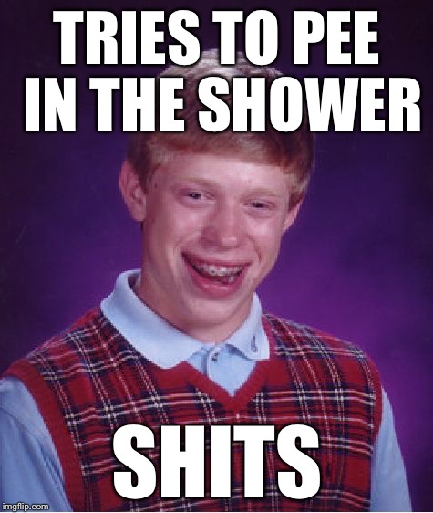 Bad Luck Brian | TRIES TO PEE IN THE SHOWER SHITS | image tagged in memes,bad luck brian | made w/ Imgflip meme maker