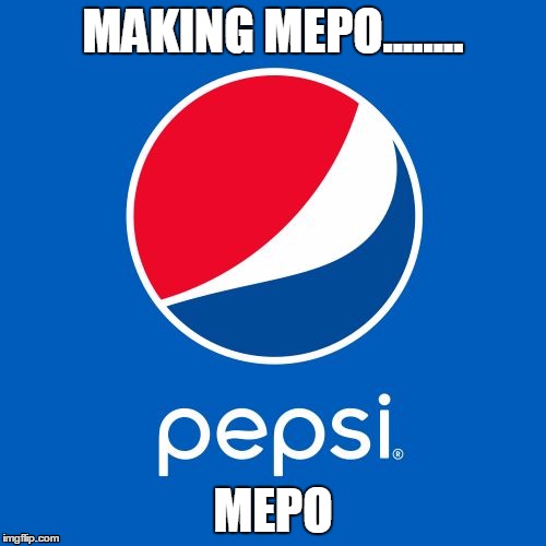 Pepsi | MAKING MEPO........ MEPO | image tagged in pepsi | made w/ Imgflip meme maker