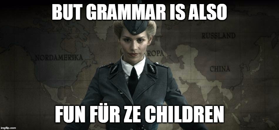 BUT GRAMMAR IS ALSO FUN FÜR ZE CHILDREN | made w/ Imgflip meme maker