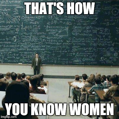 School | THAT'S HOW YOU KNOW WOMEN | image tagged in school | made w/ Imgflip meme maker