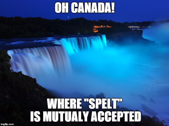 (The past tense of spell) | OH CANADA! WHERE "SPELT" IS MUTUALY ACCEPTED | image tagged in oh canada | made w/ Imgflip meme maker