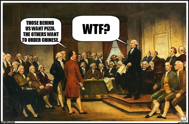 The First Gridlock | THOSE BEHIND US WANT PIZZA.  THE OTHERS WANT TO ORDER CHINESE. WTF? | image tagged in constitutional convention,memes | made w/ Imgflip meme maker