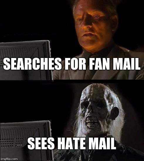 I'll Just Wait Here Meme | SEARCHES FOR FAN MAIL SEES HATE MAIL | image tagged in memes,ill just wait here | made w/ Imgflip meme maker