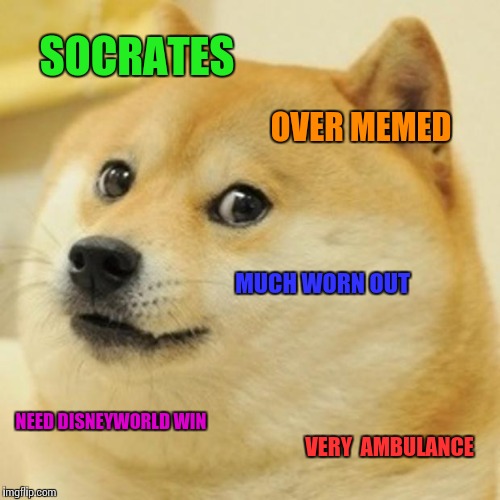 Doge Meme | SOCRATES OVER MEMED MUCH WORN OUT NEED DISNEYWORLD WIN VERY  AMBULANCE | image tagged in memes,doge | made w/ Imgflip meme maker