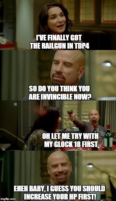 Skinhead John Travolta Meme | I'VE FINALLY GOT THE RAILGUN IN TDP4 SO DO YOU THINK YOU ARE INVINCIBLE NOW? OH LET ME TRY WITH MY GLOCK 18 FIRST EHEH BABY, I GUESS YOU SHO | image tagged in memes,skinhead john travolta | made w/ Imgflip meme maker