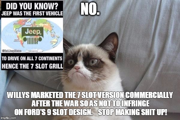 Grumpy Cat Bed Meme | NO. WILLYS MARKETED THE 7 SLOT VERSION COMMERCIALLY AFTER THE WAR SO AS NOT TO INFRINGE ON FORD'S 9 SLOT DESIGN. STOP MAKING SHIT UP! | image tagged in memes,grumpy cat bed,grumpy cat | made w/ Imgflip meme maker