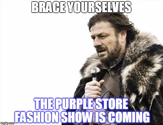 Brace Yourselves X is Coming | BRACE YOURSELVES THE PURPLE STORE FASHION SHOW IS COMING | image tagged in memes,brace yourselves x is coming | made w/ Imgflip meme maker