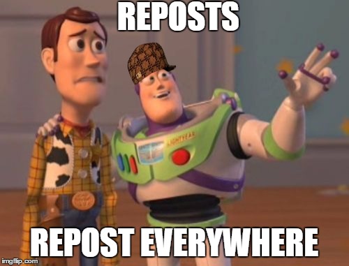 REPOSTS REPOST EVERYWHERE | image tagged in memes,x x everywhere,scumbag | made w/ Imgflip meme maker