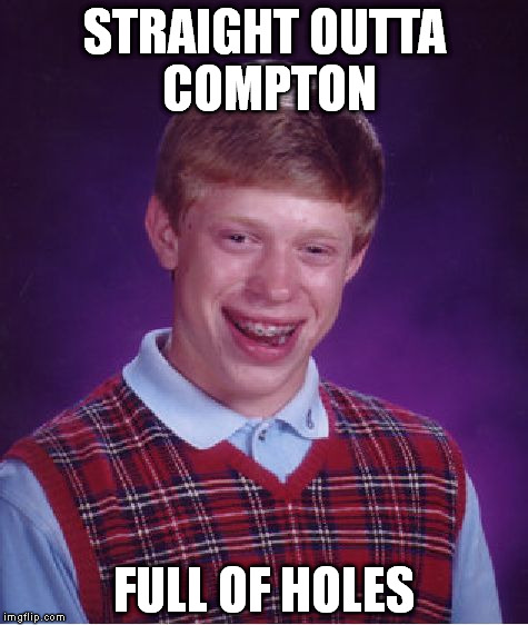 Bad Luck Brian Meme | STRAIGHT OUTTA COMPTON FULL OF HOLES | image tagged in memes,bad luck brian,straight outta compton,compton | made w/ Imgflip meme maker